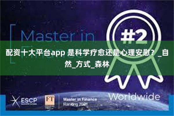 配资十大平台app 是科学疗愈还是心理安慰？_自然_方式_森林