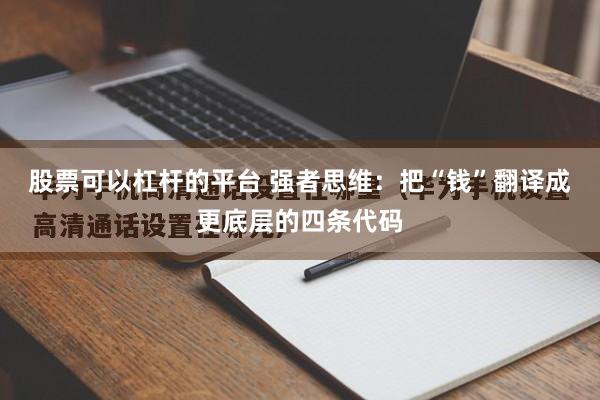 股票可以杠杆的平台 强者思维：把“钱”翻译成更底层的四条代码