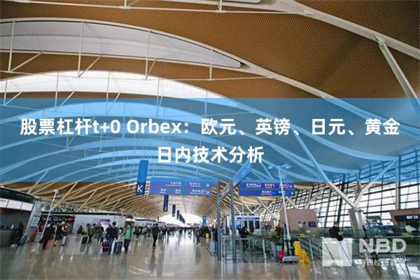 股票杠杆t+0 Orbex：欧元、英镑、日元、黄金日内技术分析